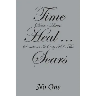 Time Doesn't Always Heal . . . Sometimes It Only Hides the Scars