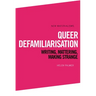 Queer Defamiliarisation: Writing, Mattering, Making Strange