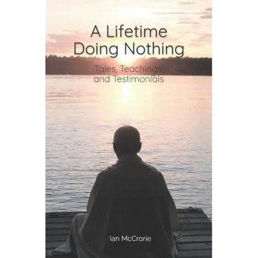 A Lifetime Doing Nothing: Tales, Teachings, and Testimonials