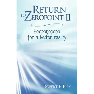 Return to Zeropoint II: Ho'oponopono for a Better Reality