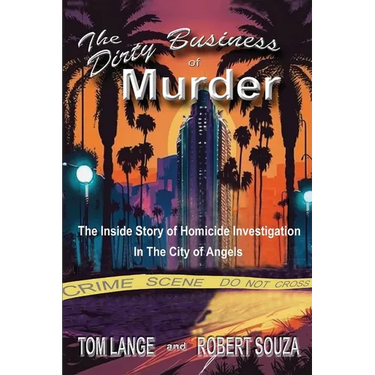 The Dirty Business of Murder: The Inside Story of Homicide Investigation in the City of Angels
