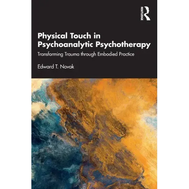 Physical Touch in Psychoanalytic Psychotherapy: Transforming Trauma Through Embodied Practice