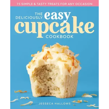 The Deliciously Easy Cupcake Cookbook: 75 Simple & Tasty Treats for Any Occasion