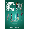 Solve, Not Serve: What Other Nonprofit Management Books Won't Tell You