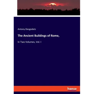 The Ancient Buildings of Rome,: In Two Volumes, Vol. I