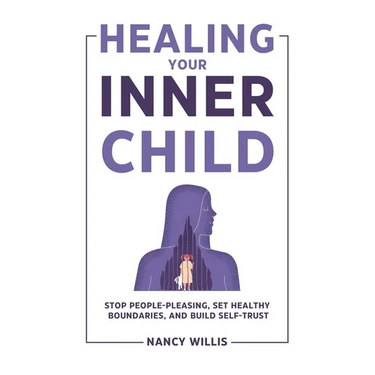 Healing Your Inner Child: Stop People-Pleasing, Set Healthy Boundaries, and Build Self-Trust