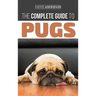 The Complete Guide to Pugs: Finding, Training, Teaching, Grooming, Feeding, and Loving your new Pug Puppy