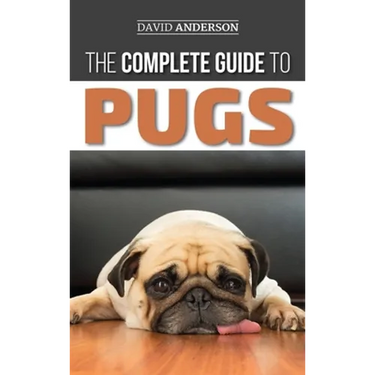 The Complete Guide to Pugs: Finding, Training, Teaching, Grooming, Feeding, and Loving your new Pug Puppy