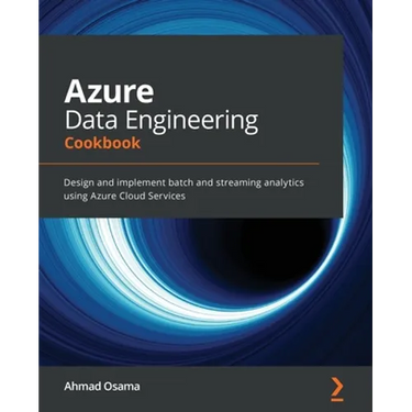 Azure Data Engineering Cookbook: Design and implement batch and streaming analytics using Azure Cloud Services