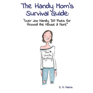 The Handy Mom's Survival Guide: "Over 200 Handy DIY Fixes for Around the House & More"