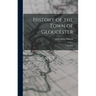 History of the Town of Gloucester: Cape Ann
