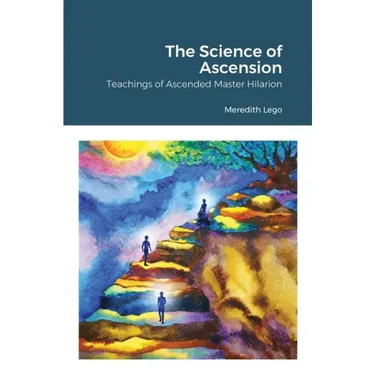 The Science of Ascension: Channeled Teaching of Ascended Master Hilarion: Channeled Teaching of Ascended Master Hilarion