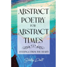 Abstract Poetry for Abstract Times: (feelings from the heart)