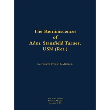 The Reminiscences of Adm. Stansfield Turner, USN (Ret.): 1923-2018