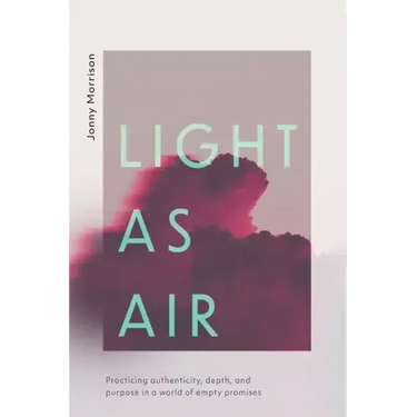 Light as Air: Practicing Authenticity, Depth, and Purpose in a World of Empty Promises