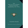 The Practice Of Cookery, Pastry, Pickling, Preserving, Etc. (1791)