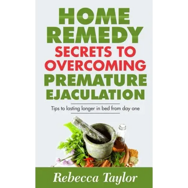 Home Remedy Secrets To Overcoming Premature Ejaculation: Tips To Lasting Longer In Bed From Day One