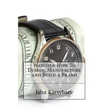 Watches: How To Design, Manufacture and Build a Brand