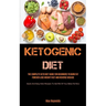 Ketogenic Diet: The Complete Keto Diet Guide for Beginners to Burn Fat Forever, Lose Weight Fast & Reverse Disease (Quick and Easy Keto Recipes to Get