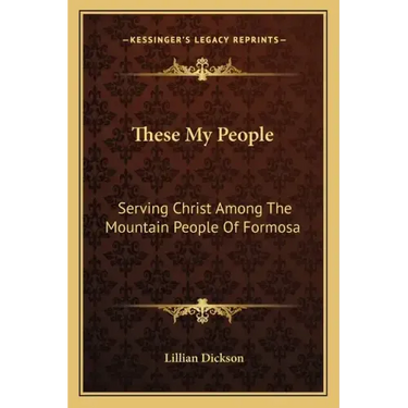 These My People: Serving Christ Among the Mountain People of Formosa