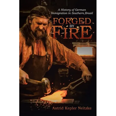 Forged by Fire: A History of German Immigration in Southern Brazil