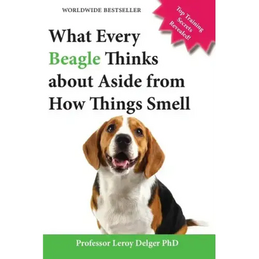 What Every Beagle Thinks about Aside from How Things Smell (Blank Inside/Novelty Book): A Professor's Guide on Training Your Beagle Dog or Puppy