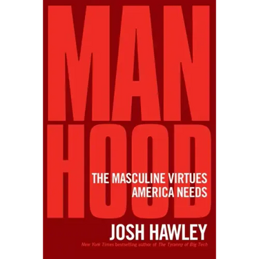 Manhood: The Masculine Virtues America Needs