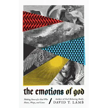 The Emotions of God: Making Sense of a God Who Hates, Weeps, and Loves