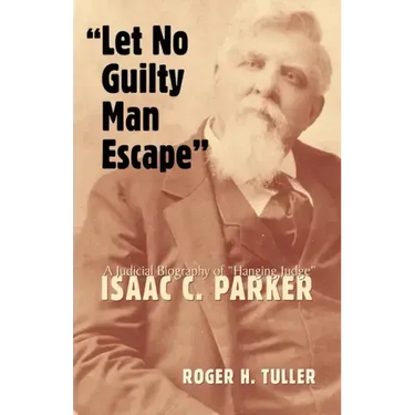 "Let No Guilty Man Escape": A Judicial Biography of Isaac C. Parker