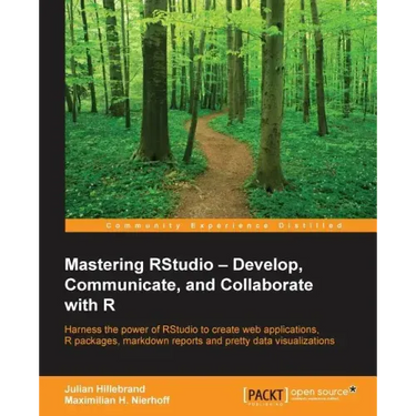 Mastering RStudio: Harness the power of RStudio to create web applications, R packages, markdown reports and pretty data visualizations