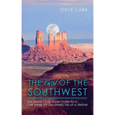 The Best of the Southwest: The Grand Circle Travel Guide for a One-Week (or Two-Week) Trip of a Lifetime