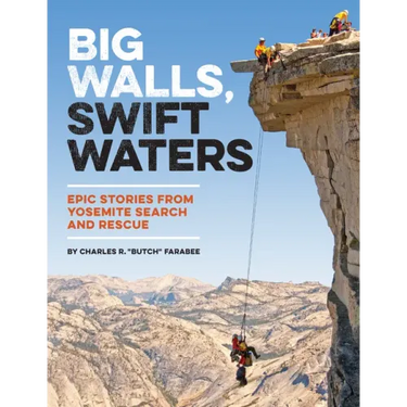 Big Walls, Swift Waters: Epic Stories from Yosemite Search and Rescue
