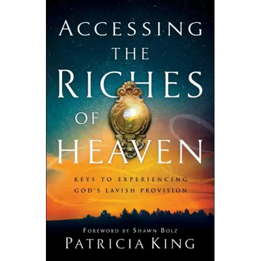Accessing the Riches of Heaven: Keys to Experiencing God's Lavish Provision
