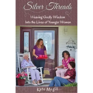 Silver Threads: Weaving Godly Wisdom Into the Lives of Younger Women