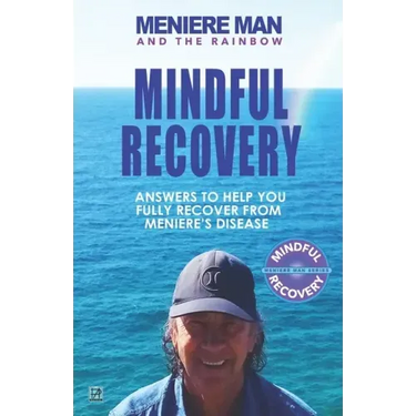 Meniere Man and the Rainbow. Mindful Recovery: Answers to help you fully recover from Meniere's disease.