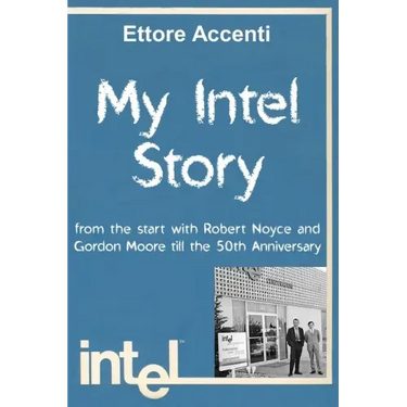 My Intel Story: from the start with Robert Noyce and Gordon Moore till the 50th Anniversary