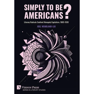 Simply to Be Americans? Literary Radicals Confront Monopoly Capitalism, 1885-1938