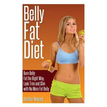Belly Fat Diet: Burn Belly Fat the Right Way, Look Trim and Slim with No More Fat Belly
