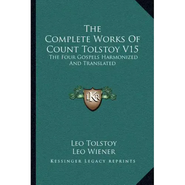 The Complete Works of Count Tolstoy V15: The Four Gospels Harmonized and Translated