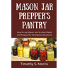 Mason Jar Prepper's Pantry: How to use Mason Jars to store Meals and Prepare for Emergency Situations