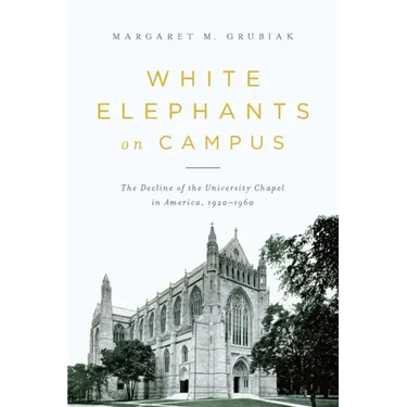White Elephants on Campus: The Decline of the University Chapel in America, 1920-1960
