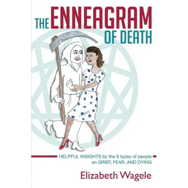 The Enneagram of Death: Helpful insights by the 9 types of people on grief, fear, and dying.