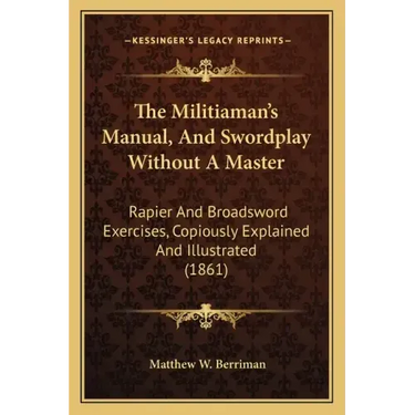 The Militiaman's Manual, and Swordplay Without a Master: Rapier and Broadsword Exercises, Copiously Explained and Illustrated (1861)