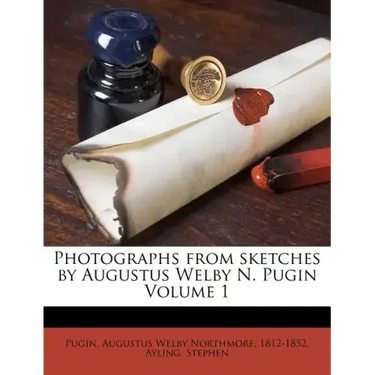 Photographs from Sketches by Augustus Welby N. Pugin Volume 1