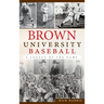 Brown University Baseball: A Legacy of the Game