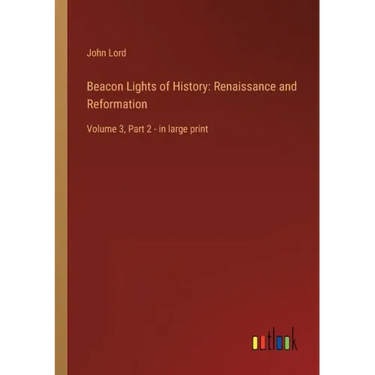 Beacon Lights of History: Renaissance and Reformation: Volume 3, Part 2 - in large print