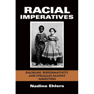 Racial Imperatives: Discipline, Performativity, and Struggles Against Subjection