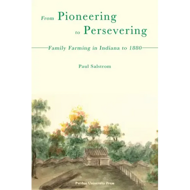 From Pioneering to Persevering: Family Farming in Indiana to 1880