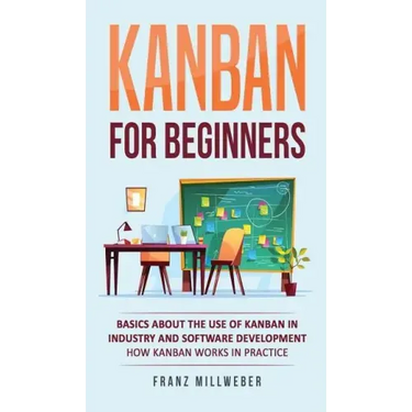 Kanban for Beginners: Basics About the Use of Kanban in Industry and Software Development - How Kanban Works in Practice