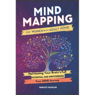 Mind Mapping for Women with Adult ADHD: Harnessing Your Brain's Full Potential and Empowering Your ADHD Journey